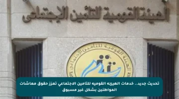 تحديث جديد.. خدمات الهيئة القومية للتأمين الاجتماعي تعزز حقوق معاشات المواطنين بشكل غير مسبوق